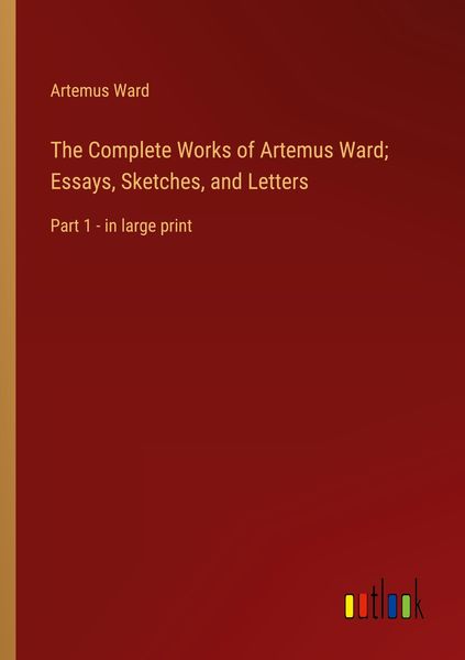 Produktbild: The Complete Works of Artemus Ward; Essays, Sketches, and Letters