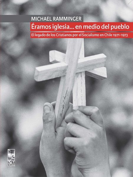 Produktbild: &Eacute;ramos iglesia... en medio del pueblo. El legado de los Cristianos por el Socialismo en Chile 1971-1973