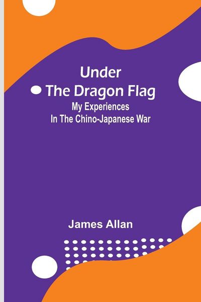 Produktbild: Under the Dragon Flag; My Experiences in the Chino-Japanese War