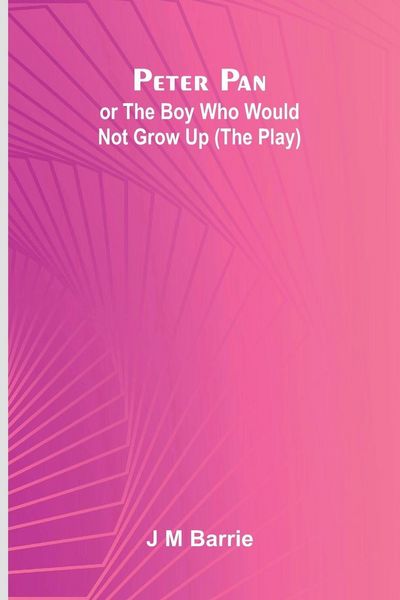 Produktbild: Peter Pan Or The Boy Who Would Not Grow Up (The Play)