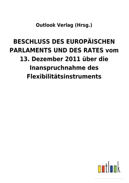 Produktbild: BESCHLUSS DES EUROP&Auml;ISCHEN PARLAMENTS UND DES RATES vom 13. Dezember 2011 &uuml;ber die Inanspruchnahme des Flexibilit&auml;tsinstruments
