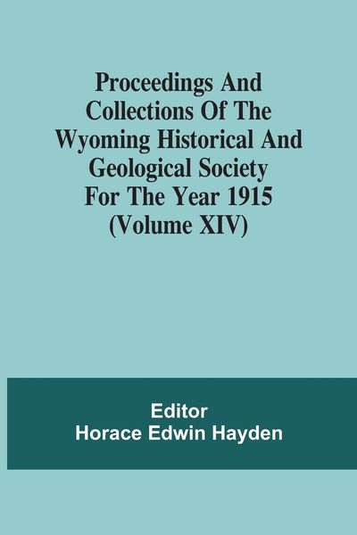 Produktbild: Proceedings And Collections Of The Wyoming Historical And Geological Society For The Year 1915 (Volume Xiv)