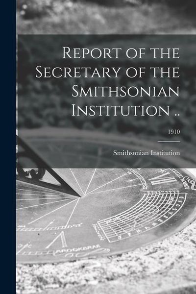 Produktbild: Report of the Secretary of the Smithsonian Institution ..; 1910