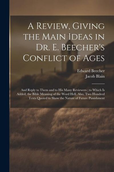 Produktbild: A Review, Giving the Main Ideas in Dr. E. Beecher's Conflict of Ages: And Reply to Them and to His Many Reviewers; to Which Is Added, the Bible Meanin