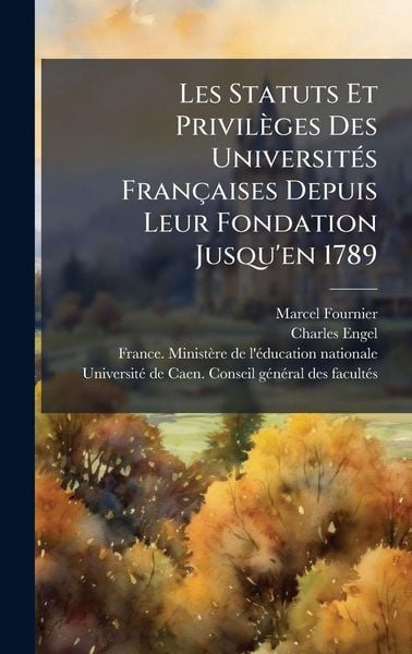 Produktbild: Les Statuts Et Privil&Atilde;&uml;ges Des Universit&Atilde;(c)s Fran&Atilde;&sect;aises Depuis Leur Fondation Jusqu'en 1789