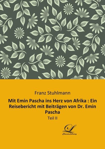 Mit Emin Pascha ins Herz von Afrika : Ein Reisebericht mit Beiträgen von Dr. Emin Pascha, Taschenbuch von Franz Stuhlmann, BoD - Books on Demand,
