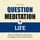 Artikelbild von Question Meditation&mdash;LIFE