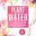 Artikelbild von Plant Water: The Healing Power of Floral Souls - Understanding the Effects of Hydrosols and Experiencing Health, Healing, and Relaxation, Including a Guide to Making Your Own Plant Waters
