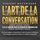 Artikelbild von L'ART DE LA CONVERSATION - Plus de charisme gr&acirc;ce au training de communication: Comment gagner en assertivit&eacute; &agrave; l'aide du pouvoir rh&eacute;torique et du langage corporel et devenir un ma&icirc;tre du small talk