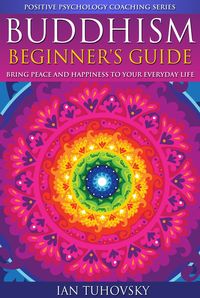 Produktbild: Buddhism: Beginner's Guide: Bring Peace and Happiness To Your Everyday Life (Positive Psychology Coaching Series)