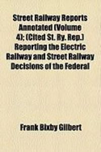 Produktbild: Street Railway Reports Annotated (Volume 4); (Cited St. Ry. Rep.) Reporting the Electric Railway and Street Railway Decisions of the Federal