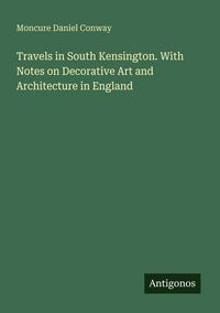 Produktbild: Travels in South Kensington. With Notes on Decorative Art and Architecture in England
