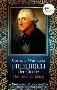 Produktbild: Friedrich der Gro&szlig;e - Band 2: Der einsame K&ouml;nig - Die gro&szlig;e Romanbiografie