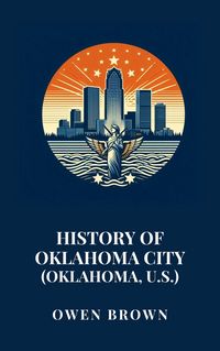 Produktbild: History of Oklahoma City (Oklahoma, U.S.)