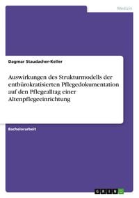 Produktbild: Auswirkungen des Strukturmodells der entb&uuml;rokratisierten Pflegedokumentation auf den Pflegealltag einer Altenpflegeeinrichtung