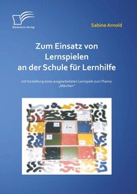Produktbild: Zum Einsatz von Lernspielen an einer Schule f&uuml;r Lernhilfe: Mit der Vorstellung eines ausgearbeiteten Lernspiels zum Thema "M&auml;rchen"