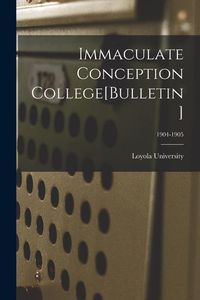 Produktbild: Immaculate Conception College[Bulletin]; 1904-1905