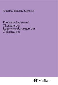 Produktbild: Die Pathologie und Therapie der Lagever&auml;nderungen der Geb&auml;rmutter