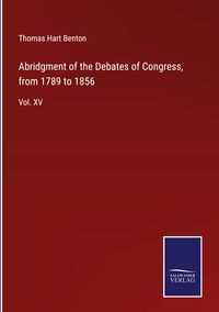 Produktbild: Abridgment of the Debates of Congress, from 1789 to 1856