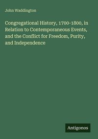 Produktbild: Congregational History, 1700-1800, in Relation to Contemporaneous Events, and the Conflict for Freedom, Purity, and Independence