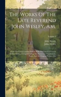 Produktbild: The Works Of The Late Reverend John Wesley, A.m.: From The Latest London Edition With The Last Corrections Of The Author, Comprehending Also Numerous