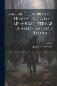 Produktbild: Miroir Des Nobles De Hesbaye. Nouvelle Ed. Augmentee Par Charles-francois Jalheau...