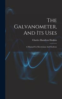 Produktbild: The Galvanometer, And Its Uses: A Manual For Electricians And Students