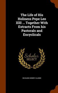 Produktbild: The Life of His Holiness Pope Leo XIII ... Together With Extracts From his Pastorals and Encyclicals