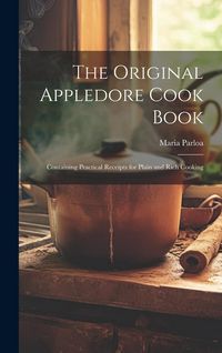 Produktbild: The Original Appledore Cook Book: Containing Practical Receipts for Plain and Rich Cooking