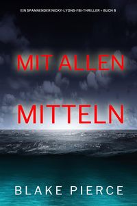 Produktbild: Mit allen mitteln (Ein spannender Nicky-Lyons-FBI-Thriller - Buch 8)