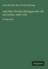 Produktbild: Lady Mary Wortley Montague; Her Life and Letters, 1689-1762