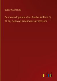 Produktbild: De mente dogmatica loci Paulini ad Rom. 5, 12 sq. Denuo et emendatius expressum