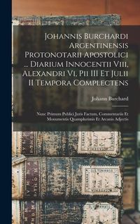 Produktbild: Johannis Burchardi Argentinensis Protonotarii Apostolici ... Diarium Innocentii Viii, Alexandri Vi, Pii III Et Julii II Tempora Complectens: Nunc Prim