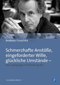 Produktbild: Schmerzhafte Anst&ouml;&szlig;e, eingeforderter Wille, gl&uuml;ckliche Umst&auml;nde &ndash; eine p&auml;dagogische Autobiografie