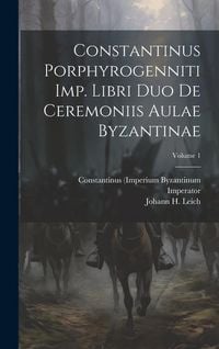 Produktbild: Constantinus Porphyrogenniti Imp. Libri Duo De Ceremoniis Aulae Byzantinae; Volume 1