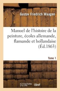Produktbild: Manuel de l'histoire de la peinture, &eacute;coles allemande, flamande et hollandaise. Tome 1