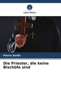 Produktbild: Die Priester, die keine Bisch&ouml;fe sind
