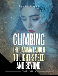 Produktbild: Climbing the Gamma Ladder to Light-Speed and Beyond Volume 3