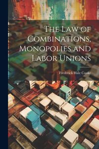 Produktbild: The Law of Combinations, Monopolies and Labor Unions