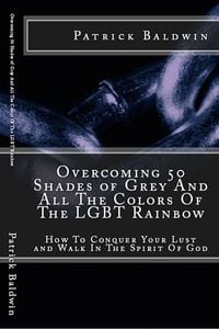 Bild vom Artikel Overcoming 50 Shades of Grey And All The Colors Of The LGBT Rainbow: How To Conquer Your Lust and Walk In The Spirit Of God (Overcoming Lust, Walking vom Autor Patrick Baldwin