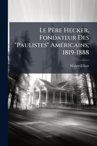 Produktbild: Le P&egrave;re Hecker, Fondateur Des "Paulistes" Am&Atilde;(c)ricains, 1819-1888