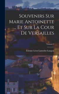 Produktbild: Souvenirs Sur Marie Antoinette ... Et Sur La Cour De Versailles; Volume 1