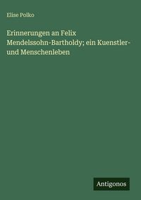 Produktbild: Erinnerungen an Felix Mendelssohn-Bartholdy; ein Kuenstler- und Menschenleben
