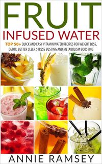 Produktbild: Fruit Infused Water: Top 50+ Quick and Easy Vitamin Water Recipes for Weight Loss, Detox, Better Sleep, Stress Busting and Metabolism Boosting