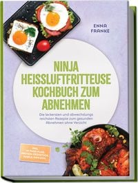Produktbild: Ninja Hei&szlig;luftfritteuse Kochbuch zum Abnehmen: Die leckersten und abwechslungsreichsten Rezepte zum gesunden Abnehmen ohne Verzicht &ndash; inkl. 30-Tage-Plan, Protein-Fr&uuml;hst&uuml;ck, Bowls, Dips uvm.