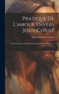 Produktbild: Pratique De L'amour Envers J&eacute;sus-christ: Tir&eacute;e Des Paroles De Saint Paul: Caritas Patiens Est, Etc. (1. Cor. C. Xiii,4)...