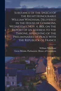 Produktbild: Substance of the Speech of the Right Honourable William Windham, Delivered in the House of Commons, Wednesday, Nov. 4, 1801 [microform], on the Report