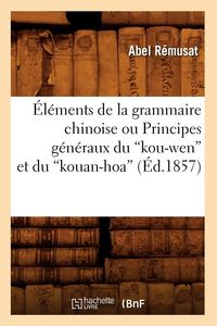 Produktbild: &Eacute;l&eacute;ments de la grammaire chinoise ou Principes g&eacute;n&eacute;raux du kou-wen et du kouan-hoa (&Eacute;d.1857)