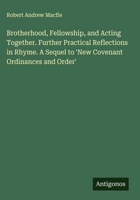 Produktbild: Brotherhood, Fellowship, and Acting Together. Further Practical Reflections in Rhyme. A Sequel to 'New Covenant Ordinances and Order'