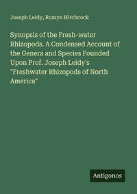 Produktbild: Synopsis of the Fresh-water Rhizopods. A Condensed Account of the Genera and Species Founded Upon Prof. Joseph Leidy's "Freshwater Rhizopods of North America"